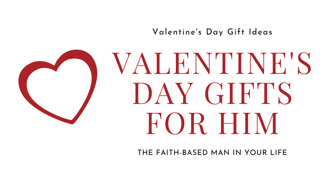 Valentine's Day Gifts for Him - The Faith-Based Man in your Life