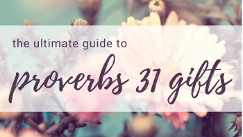 The Ultimate Guide to Proverbs 31 Gifts